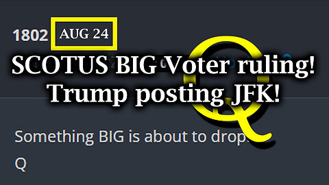 Aug 24, Q Post - SCOTUS BIG Voter Ruling! Trump posting JFK!