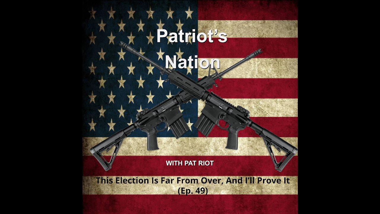 This Election Is Far From Over, And I’ll Prove It (Ep. 49) - Patriot's Nation
