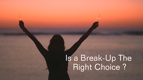 How To Know if a Breakup is The Right Choice for You.