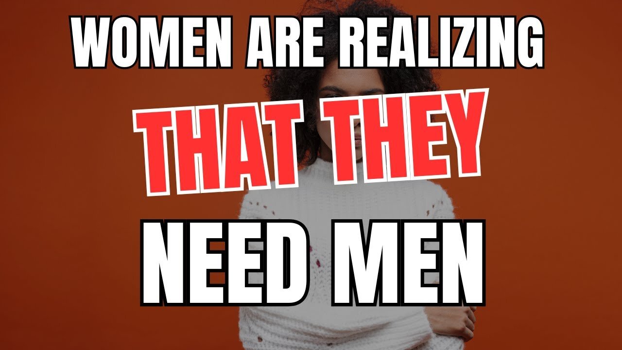 Women are Realizing That They Need Men