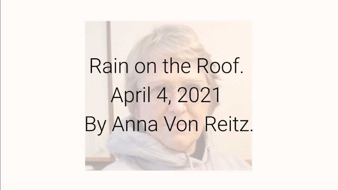 Rain on the Roof April 4, 2021 By Anna Von Reitz