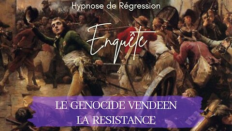 Enquête 73 - LE GENOCIDE DES VENDEENS & LA RESISTANCE - HYPNOSE CONSCIENCE LIBÉRÉE