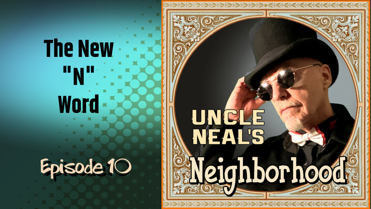 Uncle Neal's Neighborhood - The Podcast. Ep. 10 "The New 'N' Word."