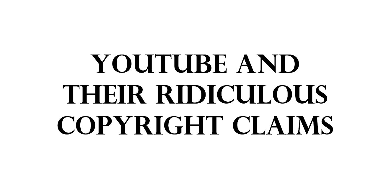 Youtube and their ridiculous copyright claims.