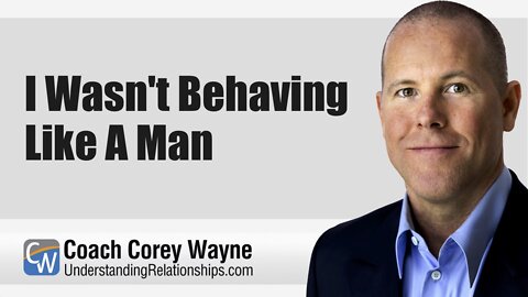I Wasn't Behaving Like A Man