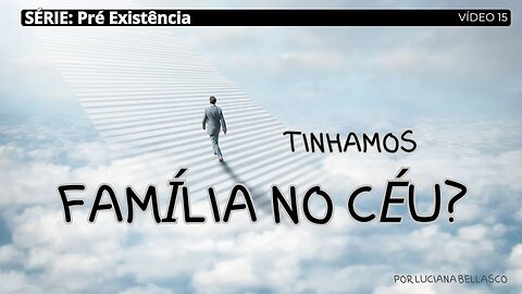 Aula 15. Pré Existência. Temos Família no Céu?