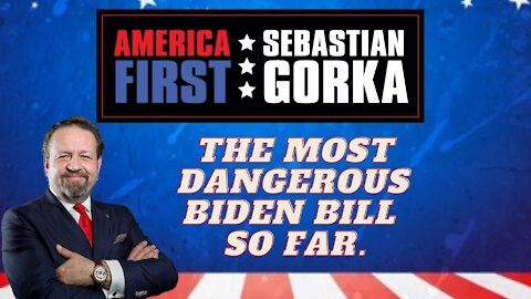 The most dangerous Biden bill so far. Sebastian Gorka on AMERICA First