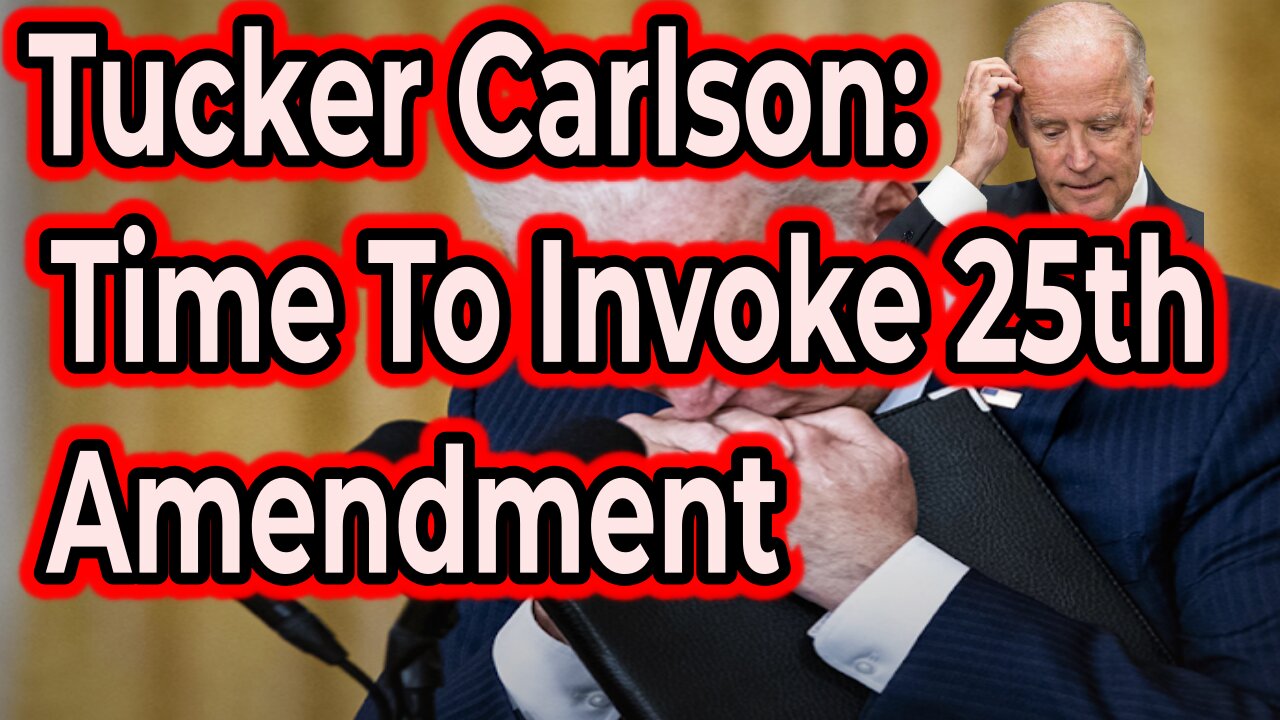 Tucker Carlson: Time to invoke the 25th Amendment