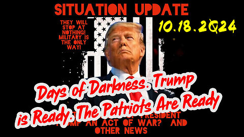 Situation Update 10-18-24 ~ Days of Darkness. Trump is Ready. The Patriots Are Ready