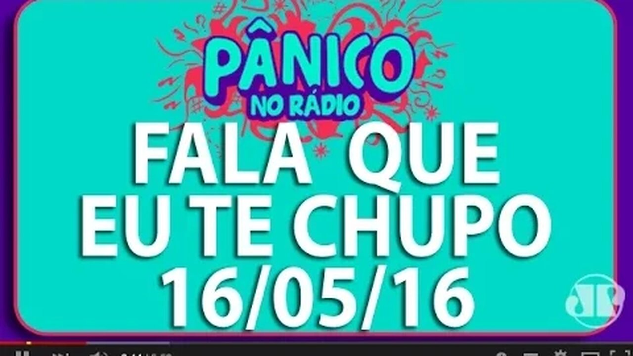 Fala Que Eu Te Chupo - Pânico - 16/05/16