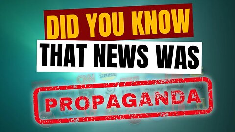 Did You Know That News Was Propaganda