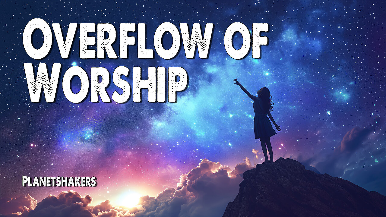 Overflow of Worship | Planetshakers (Worship Lyric Video)