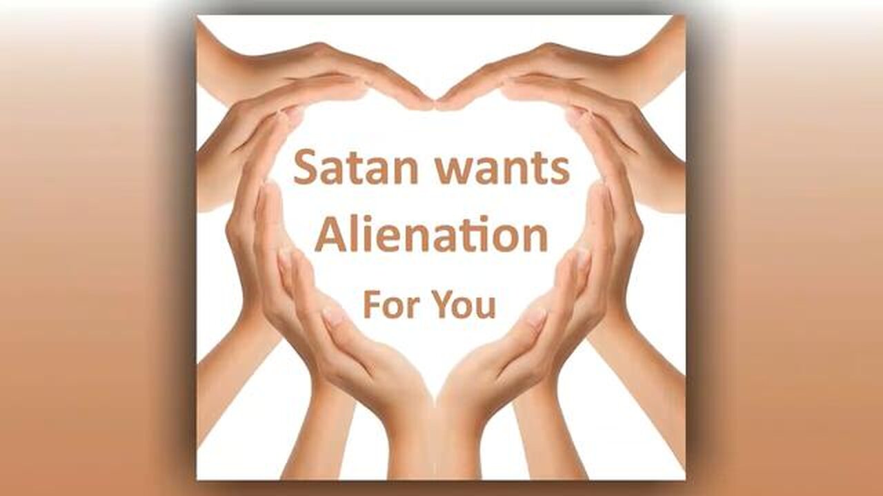 Satan Wants Alienation For You