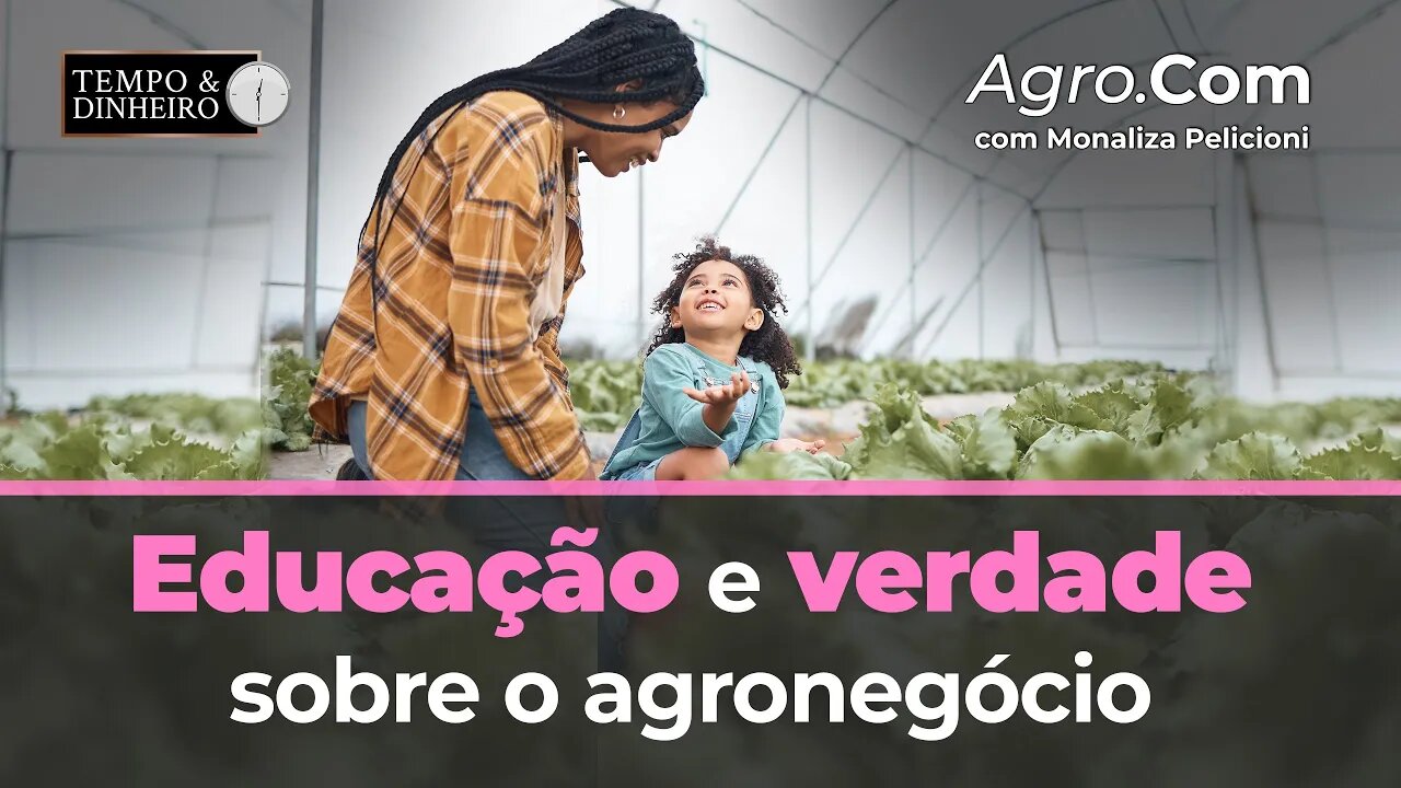 Agro.Com hoje sobre educação e verdade sobre o agronegócio.