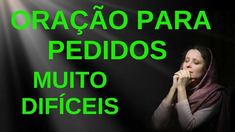 ORAÇÃO PARA PEDIDOS MUITO DIFÍCEIS