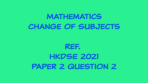 Mathematics - Change of Subject (Ref. HKDSE 2021 Paper 2 Q2)