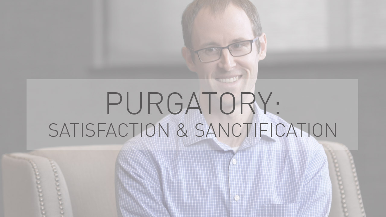 Purgatory: Satisfaction & Sanctification | with Dr. Todd Walatka