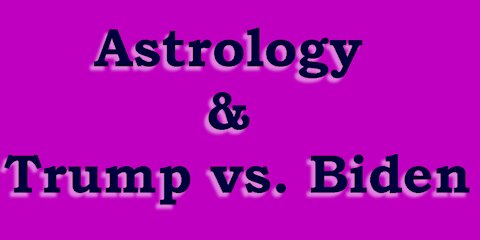 Astrology & Trump vs. Biden
