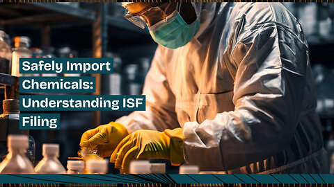 Effectively Importing Chemical and Hazardous Materials: A Guide to ISF Filing
