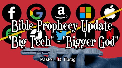 Bible Prophecy Update - “Big Tech” - “Bigger God”