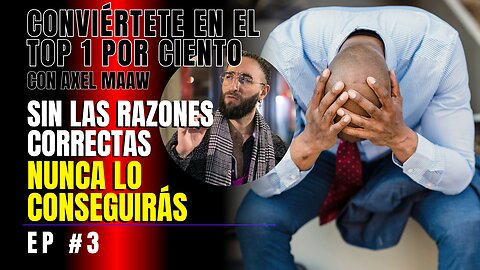 Sin las razones correctas, ¡nunca lo conseguirás - Ep. 3 con Axel Maaw