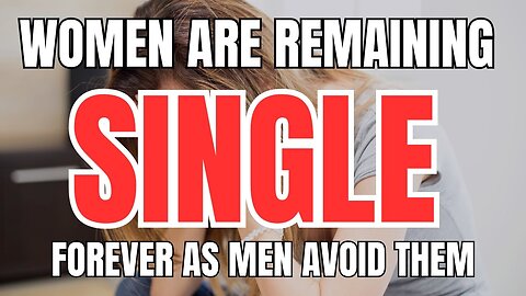 Women are Remaining Single Forever as Men Choose to Avoid Them