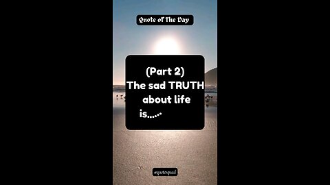 The Sad TRUTH About life (Part 2)