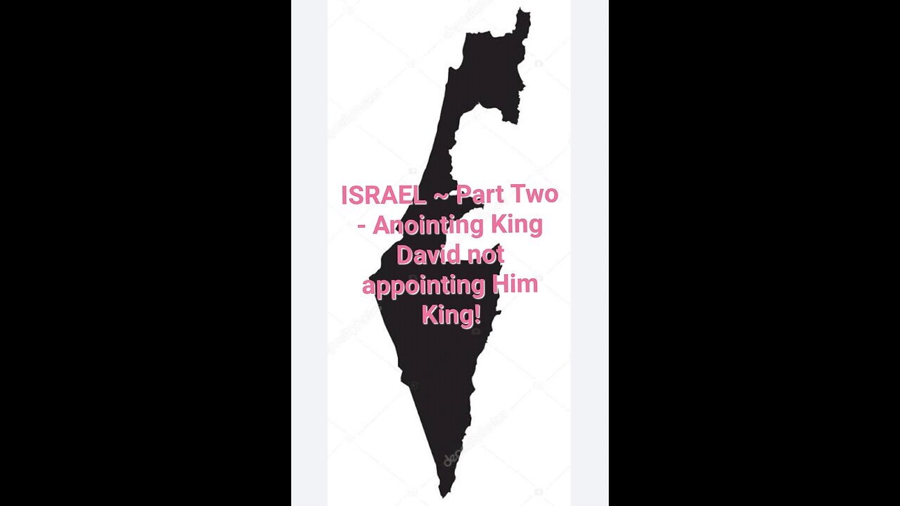ISRAEL ~ Part Two - Anointing King David not appointing Him King!