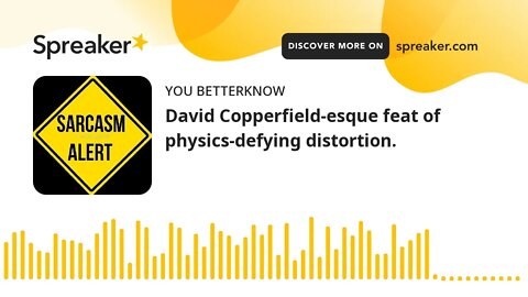 David Copperfield-esque feat of physics-defying distortion.