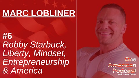 Robby Starbuck, Entrepreneurship, John Cena & America | Marc Lobliner | One American Podcast #6