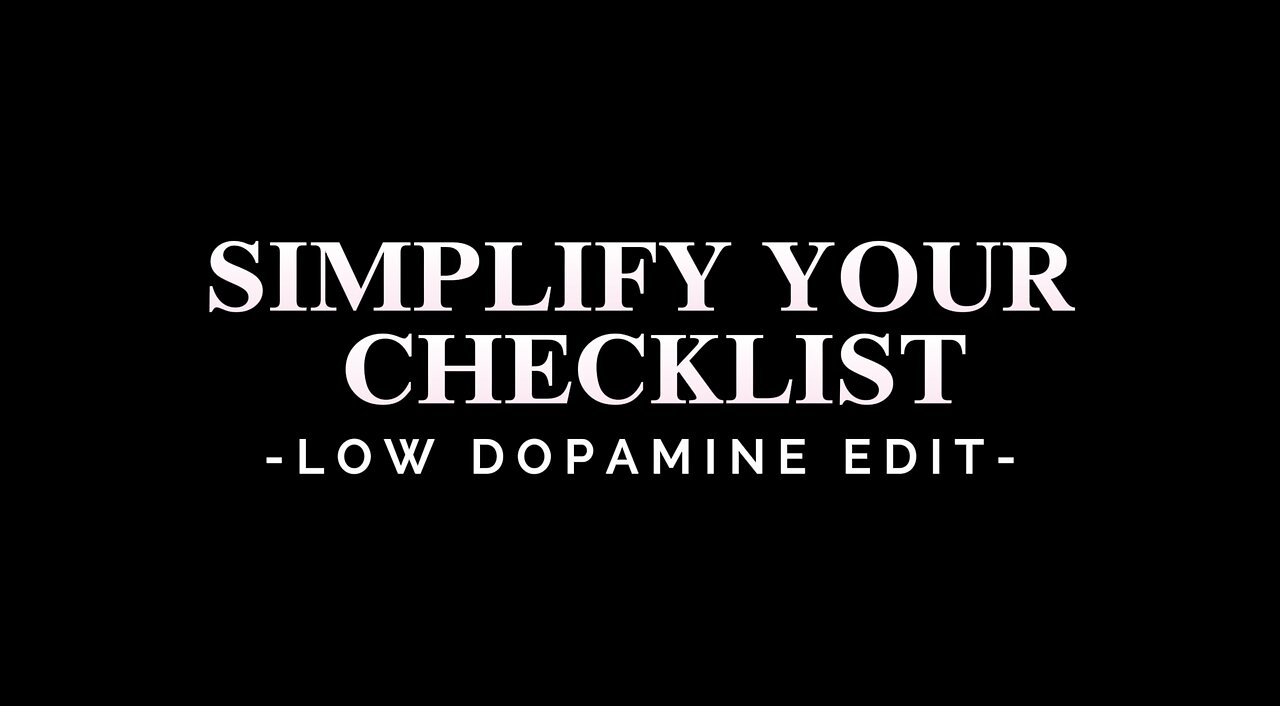 SIMPLIFY YOUR CHECKLIST - LOW DOPAMINE EDIT