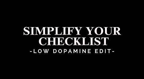 SIMPLIFY YOUR CHECKLIST - LOW DOPAMINE EDIT