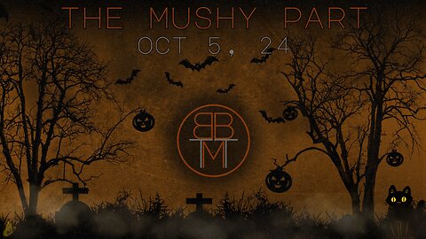 THE MUSHY PART - OCT 5, 2024