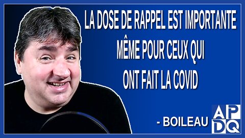 La dose de rappel est importante même pour ceux qui ont fait la Covid. Dit Boileau