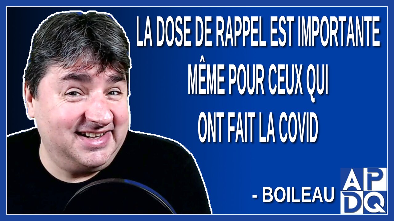 La dose de rappel est importante même pour ceux qui ont fait la Covid. Dit Boileau