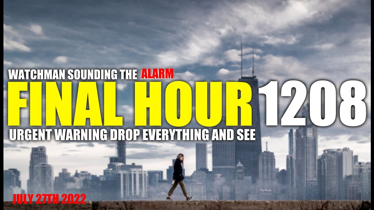 FINAL HOUR 1208 - URGENT WARNING DROP EVERYTHING AND SEE - WATCHMAN SOUNDING THE ALARM