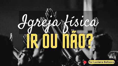 Devo Ou Não Frequentar Igreja Física?