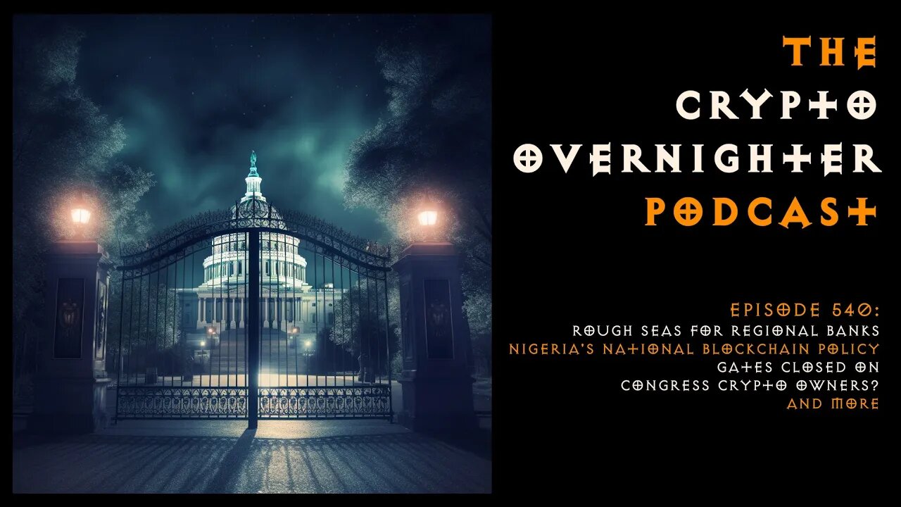 540:Rough Seas for Regional Banks::Nigeria's National Blockchain Policy::Gates Closed on Congress