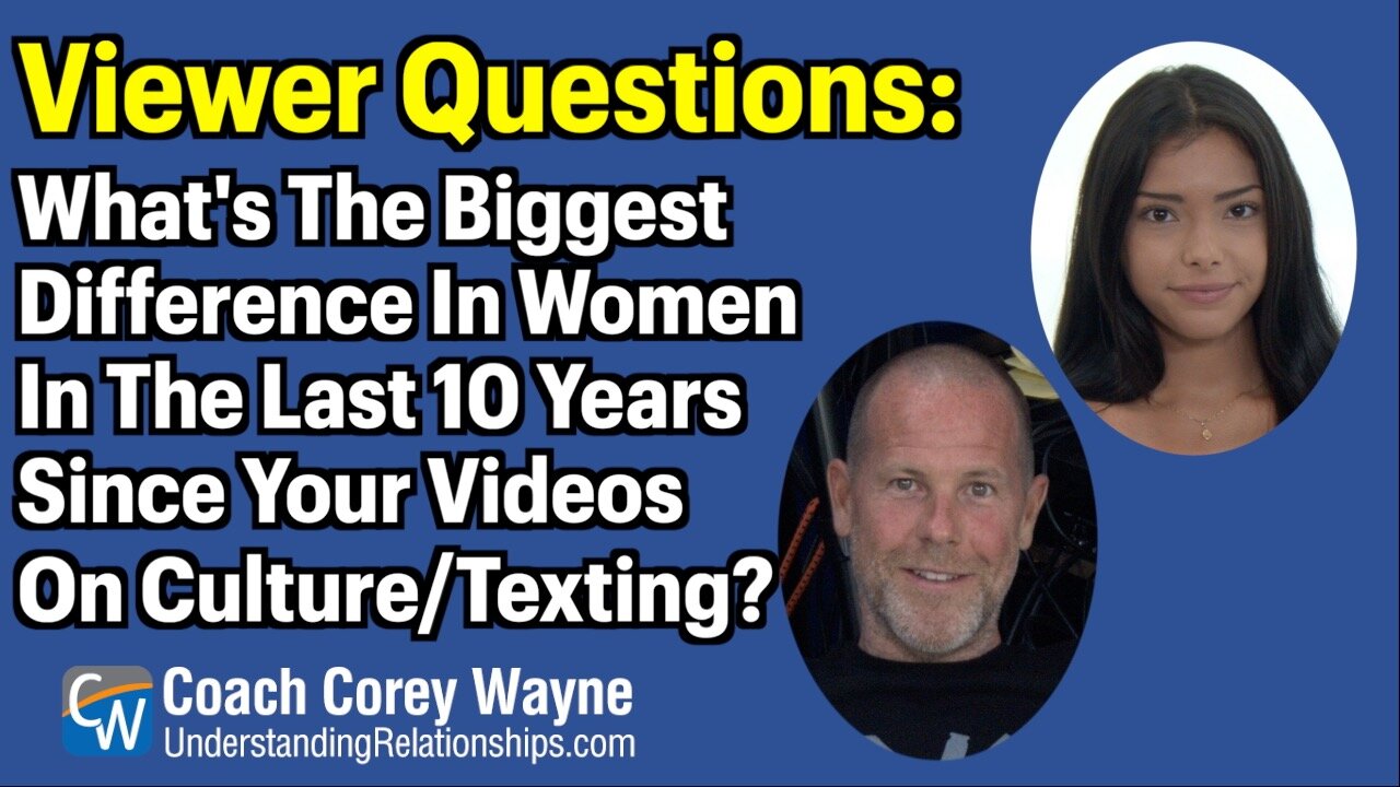 What's The Biggest Difference In Women In The Last 10 Years Since Your Videos On Culture & Texting?