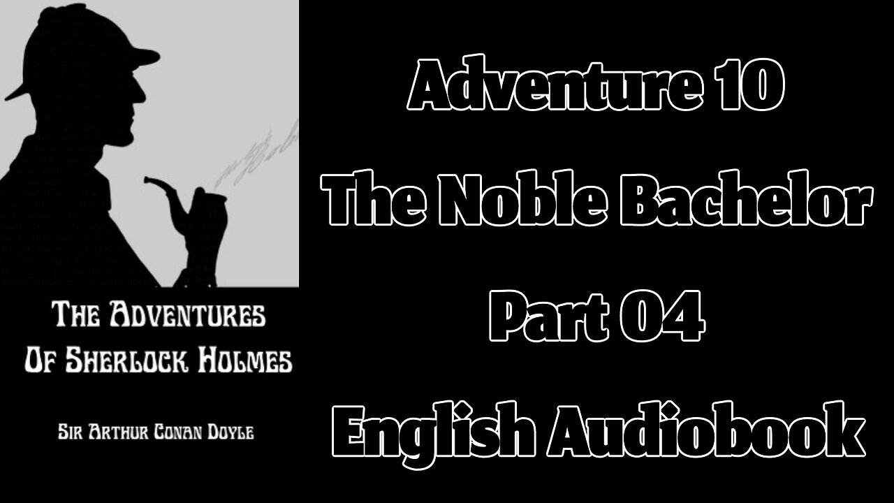 The Noble Bachelor (Part 04) || The Adventures of Sherlock Holmes by Sir Arthur Conan Doyle