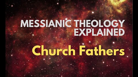 Church Fathers - Messianic Theology Explained