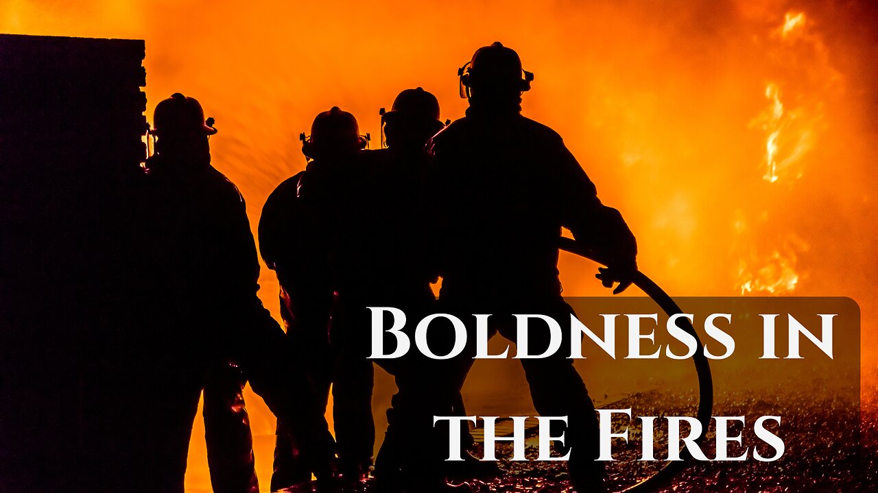 Boldness In the Fires