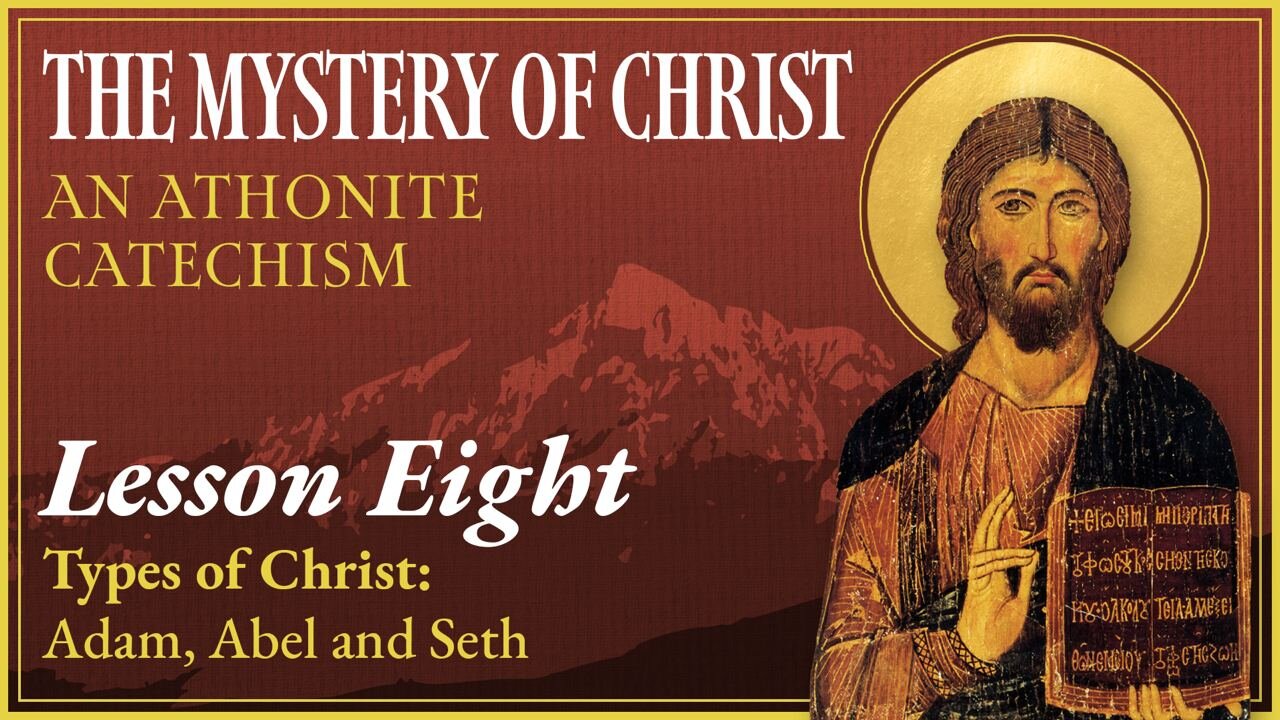 Types of Christ: Adam, Abel, and Seth - The Mystery of Christ: An Athonite Catechism (Lesson 8)