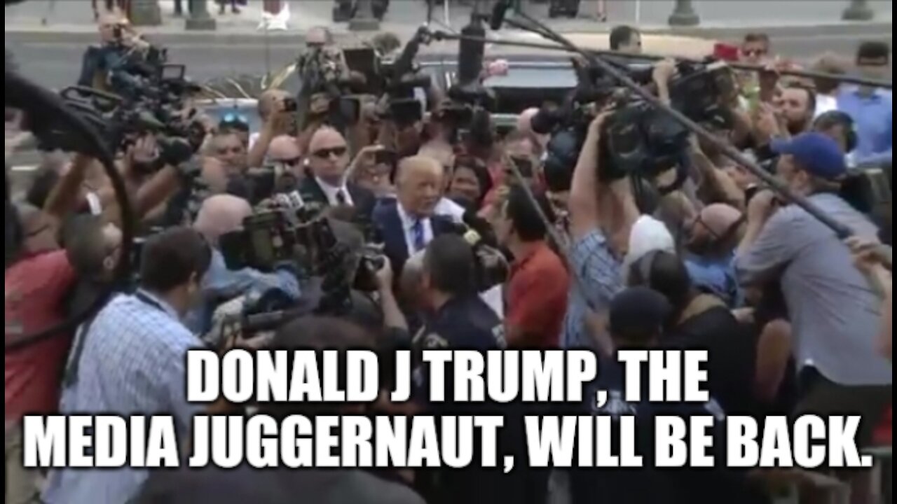 Donald J Trump, the MEDIA JUGGERNAUT, will be Back! 🤞