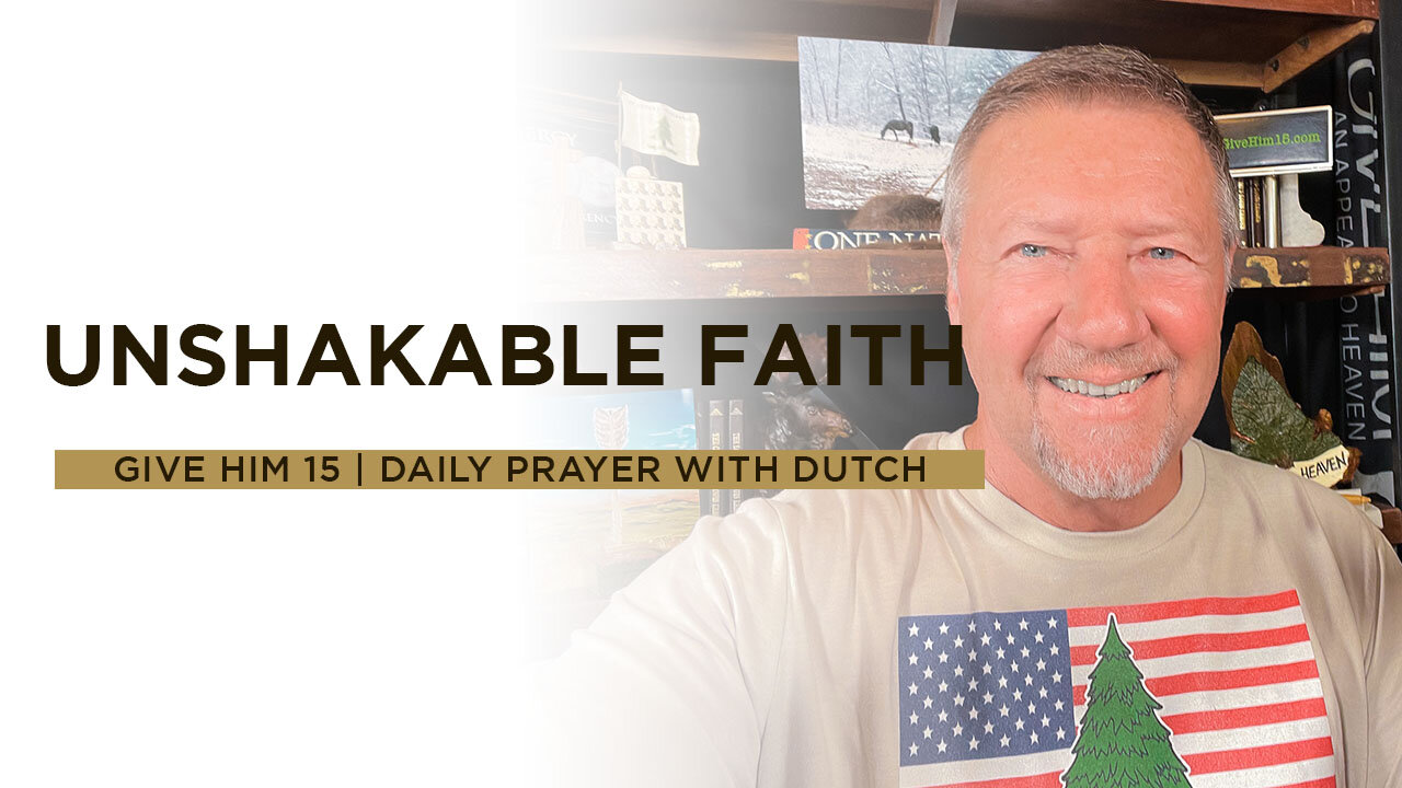 Unshakable Faith | Give Him 15: Daily Prayer with Dutch | June 11