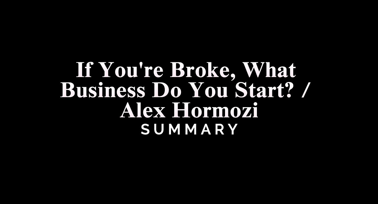 If You're Broke, What Business Do You Start? / Alex Hormozi - SUMMARY