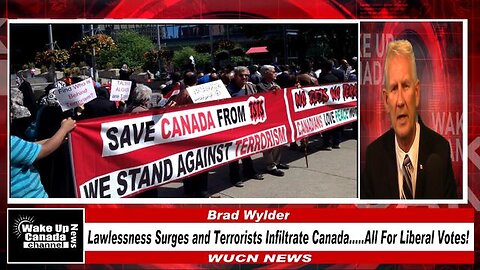 WUCN-Epi#236-Lawlessness Surges and Terrorists Infiltrate Canada....All For Liberal Votes!