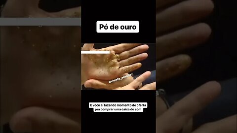 Pó de ouro? Que isso já tah demais!