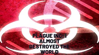 Plague Inc: I Almost Destroyed the World