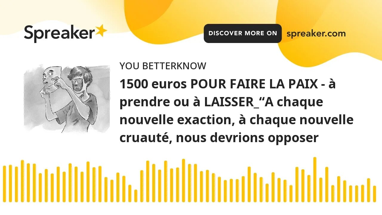 1500 euros POUR FAIRE LA PAIX - à prendre ou à LAISSER_“A chaque nouvelle exaction, à chaque nouvell